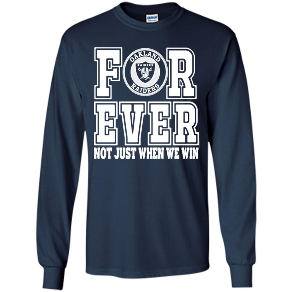 Oakland Raiders Forever For ever not just when we win - Long Sleeve T-Shirt