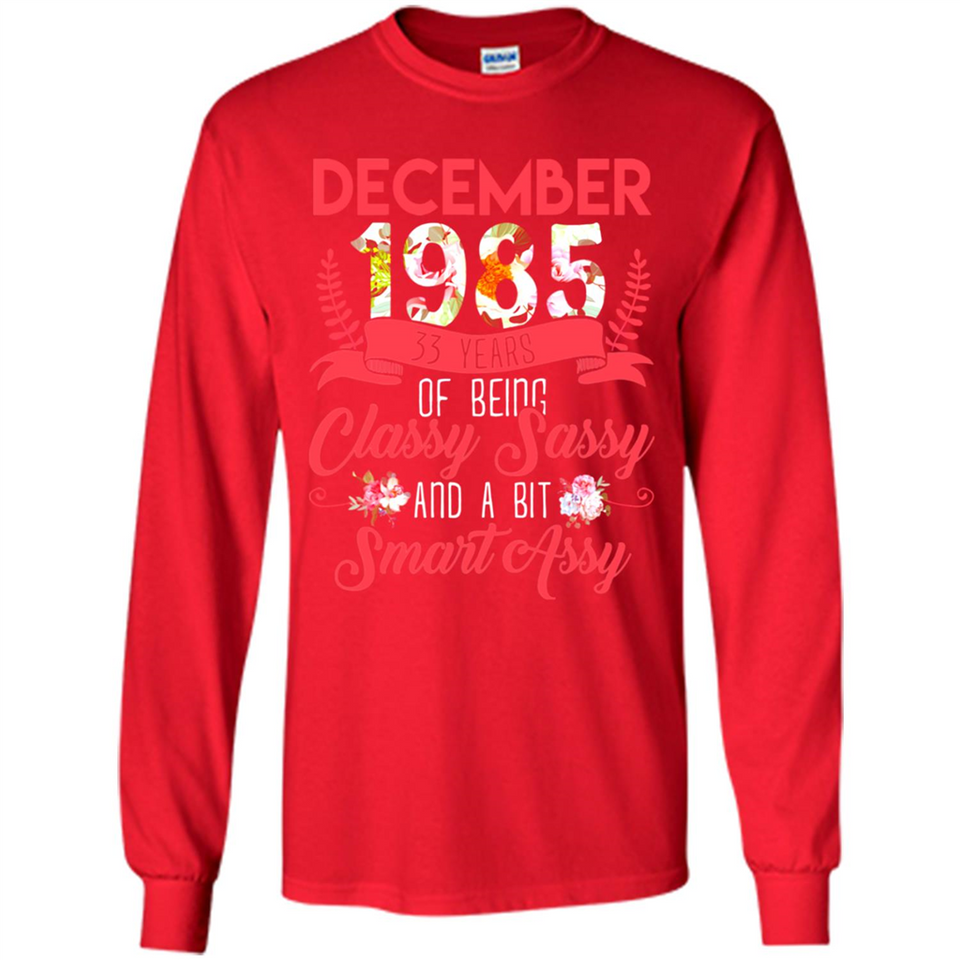 December 1985 33 Years Of Being Classy Sassy - Long Sleeve T-Shirt