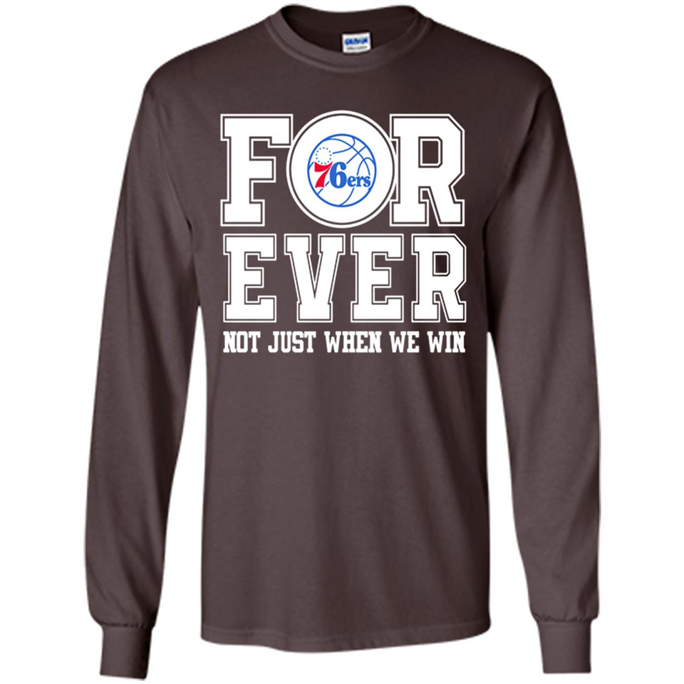Philadelphia 76ers Forever For ever not just when we win - Long Sleeve T-Shirt
