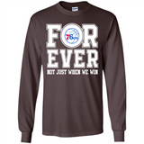Philadelphia 76ers Forever For ever not just when we win - Long Sleeve T-Shirt