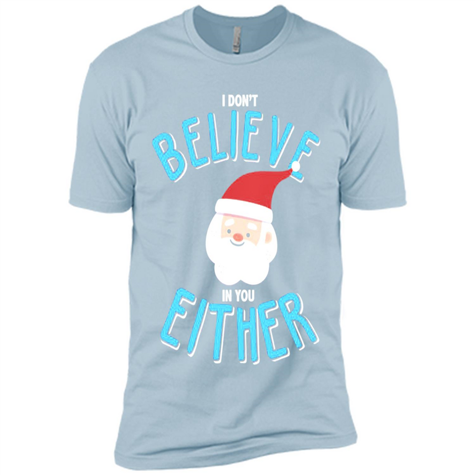 Santa Doesn't Believe In You Either Christmas Ls Shirt Gift - Premium Short Sleeve T-Shirt