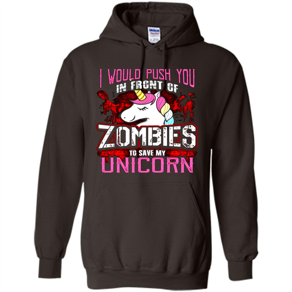I Would Push You In Front Of Zombies To Save My Unicorn