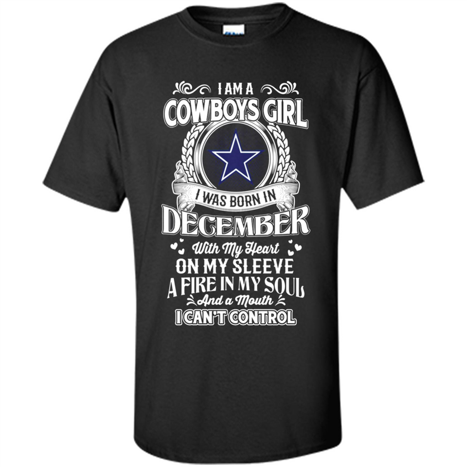 I Am A Cowboys Girl I Was Born In December With My Heart On My Sleeve A Fire In My Soul And A Mouth I Can’t Control - Shirt