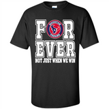 Houston Texans Forever For ever not just when we win - Shirt