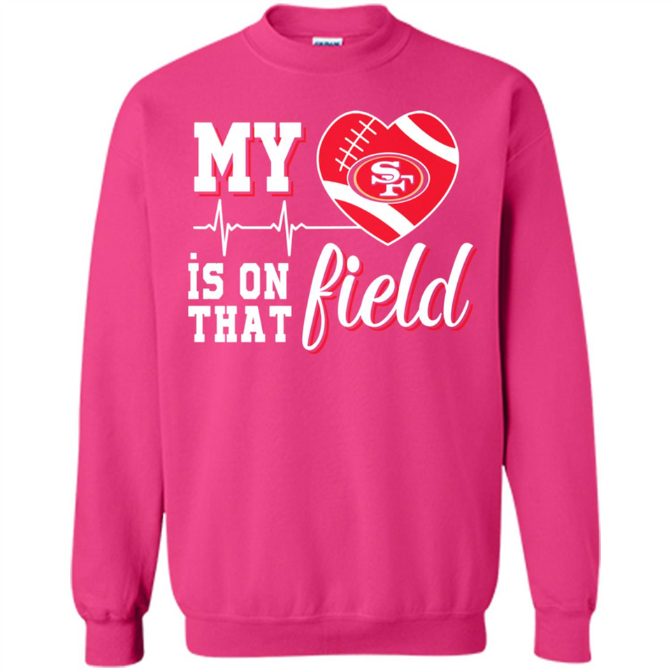 San Francisco 49ers Football My Heart is on that Field - Sweatshirt