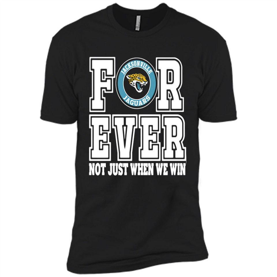 Jacksonville Jaguars Forever For ever not just when we win - Premium Short Sleeve T-Shirt
