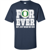 Oregon Ducks Forever For ever not just when we win - Shirt