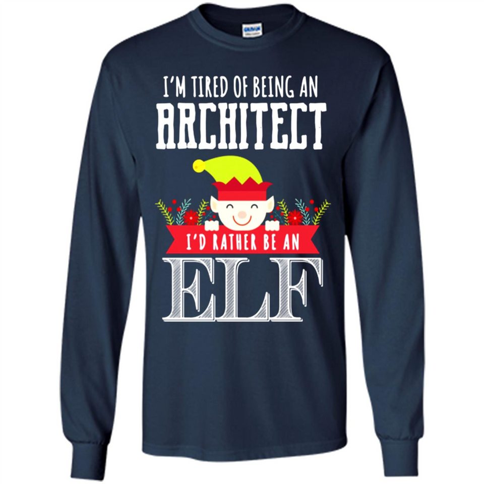 Tired Architect I'd Rather Be An Elf Christmas - Long Sleeve T-Shirt