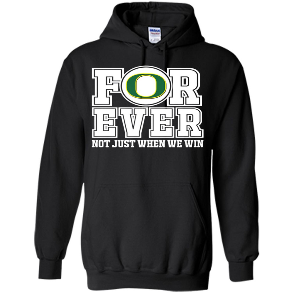 Oregon Ducks Forever For ever not just when we win - Hoodie