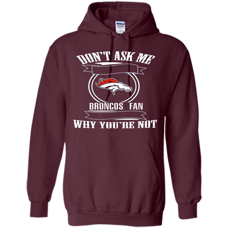 Don't Ask Me Why I'm A Denver Broncos Fan Ask Yourself