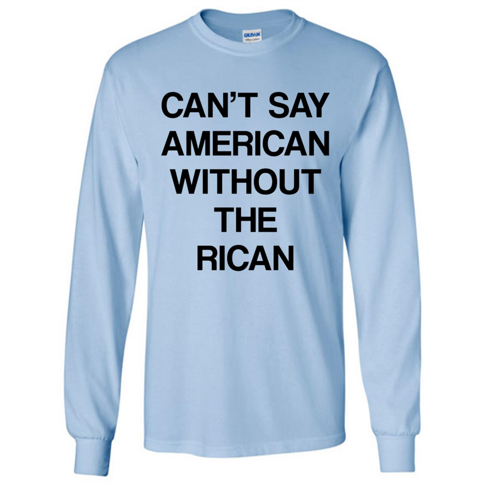 Can't Say American Without the Rican - Long Sleeve T-Shirt