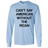 Can't Say American Without the Rican - Long Sleeve T-Shirt