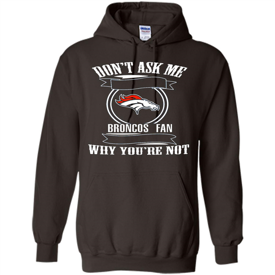 Don't Ask Me Why I'm A Denver Broncos Fan Ask Yourself