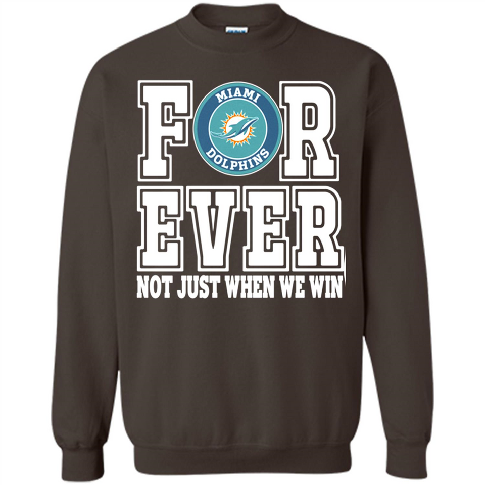 Miami Dolphins Forever For ever not just when we win - Sweatshirt