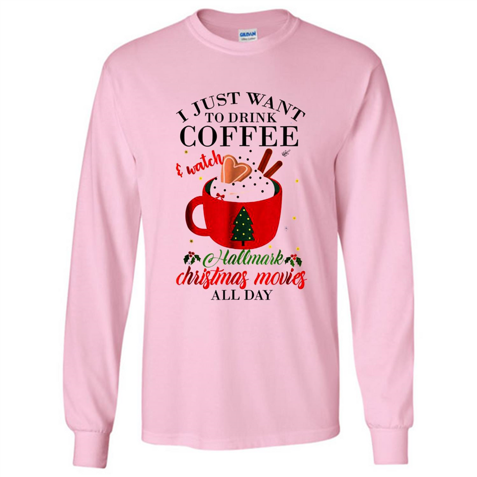 I Just Want To Drink Coffee And Watch Hallmark Christmas Movies All Day MERCHCUTE - Long Sleeve T-Shirt