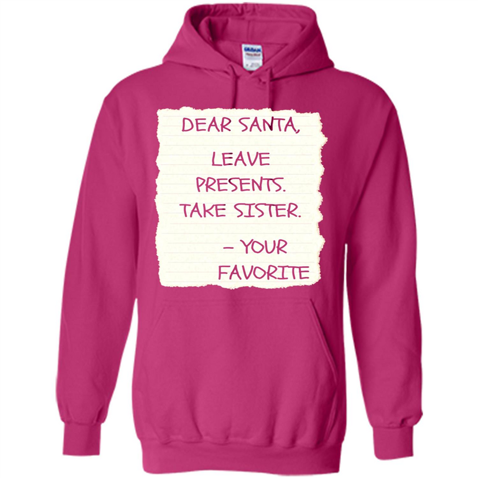 Dear Santa Leave Presents Take Sister Christmas - Hoodie