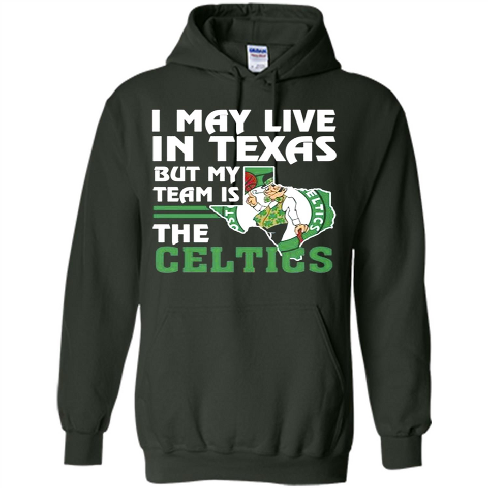 I May Live In Texas But My Team Is The Celtics - Hoodie