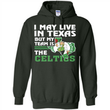 I May Live In Texas But My Team Is The Celtics - Hoodie