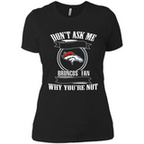 Don't Ask Me Why I'm A Denver Broncos Fan Ask Yourself