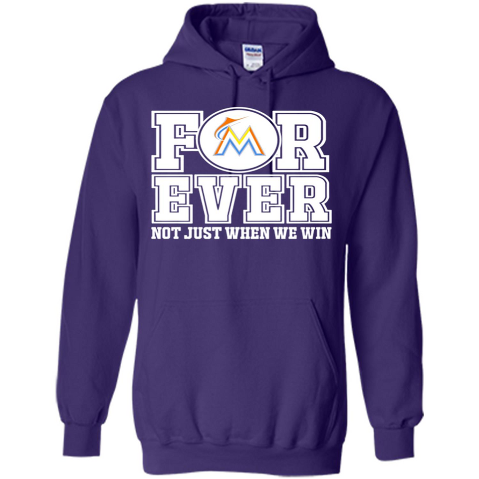 Miami Marlins Forever For ever not just when we win - Hoodie