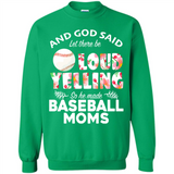 God Said let There Be Loud Yelling So He Made Baseball Moms - Sweatshirt