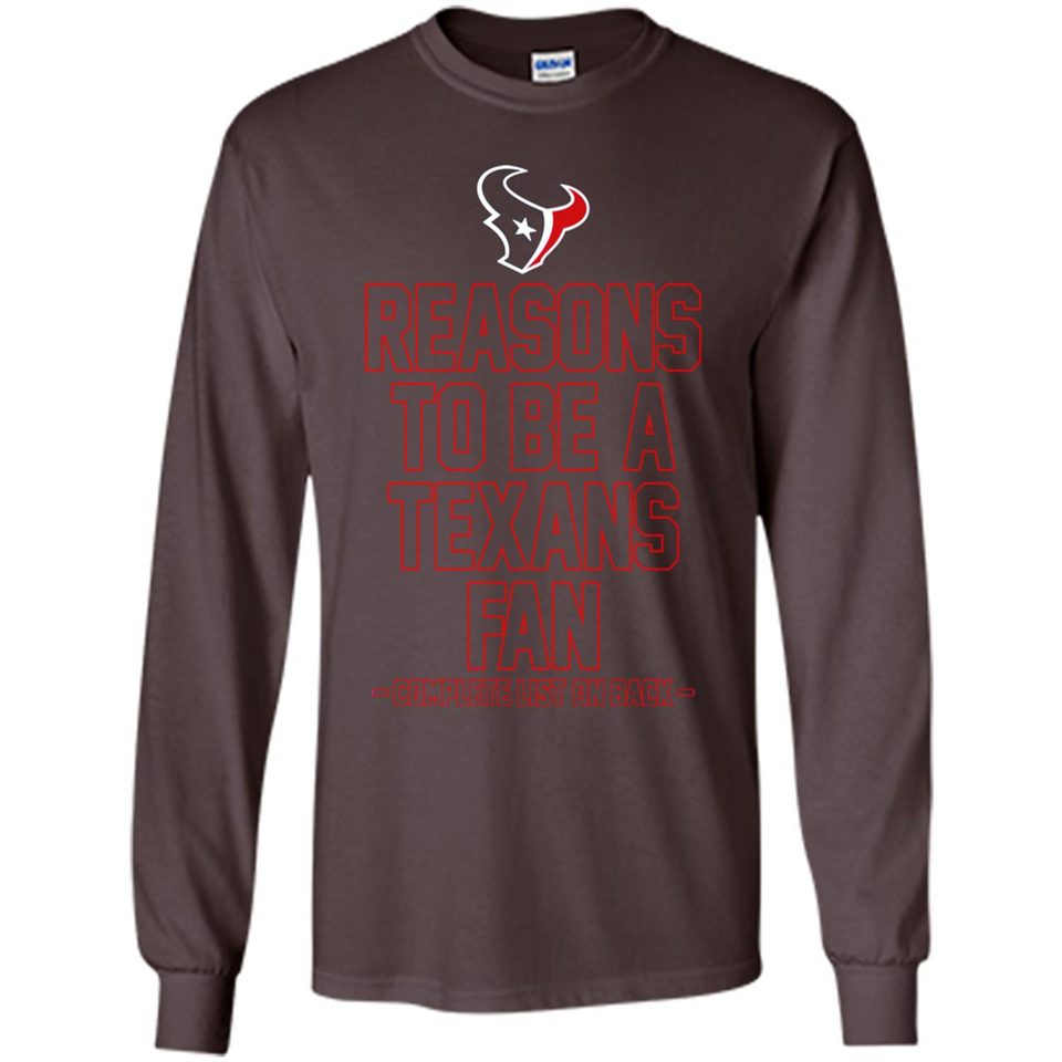 Reasons to be a Houston Texans Fan Complete List on Back - Long Sleeve T-Shirt