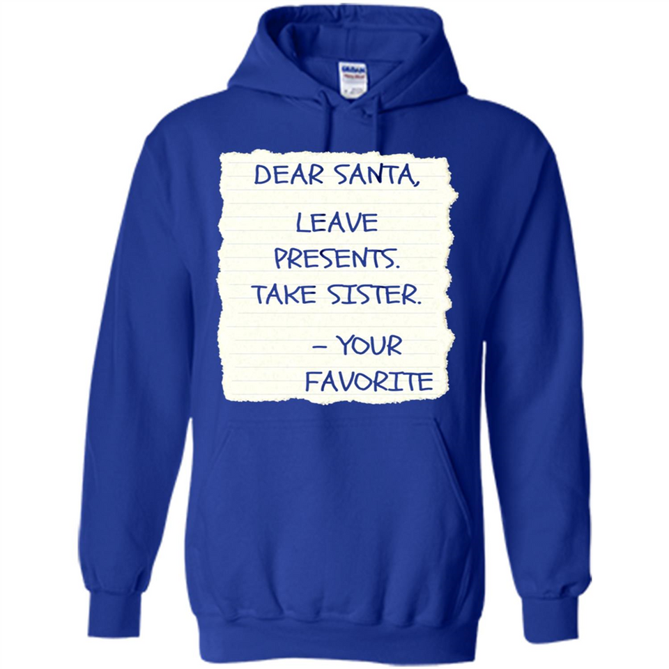 Dear Santa Leave Presents Take Sister Christmas - Hoodie