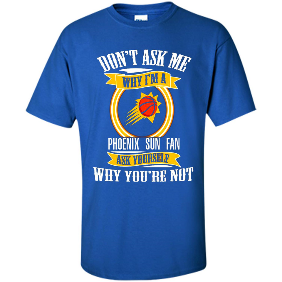 Don't Ask Me Why I'm A Phoenix Sun Fan Ask Yourself