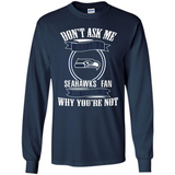 Don't Ask Me Why I'm A Seattle Seahawks Fan Ask Yourself