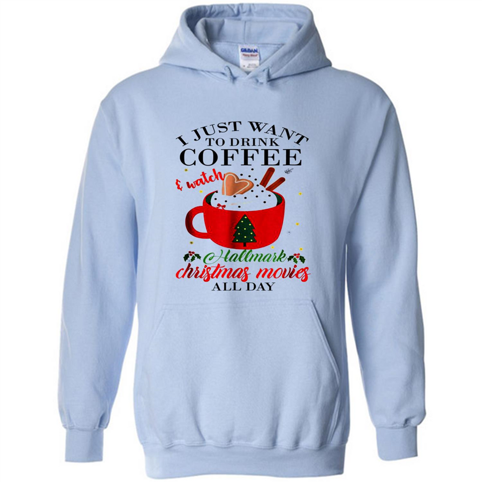 I Just Want To Drink Coffee And Watch Hallmark Christmas Movies All Day MERCHCUTE - Hoodie