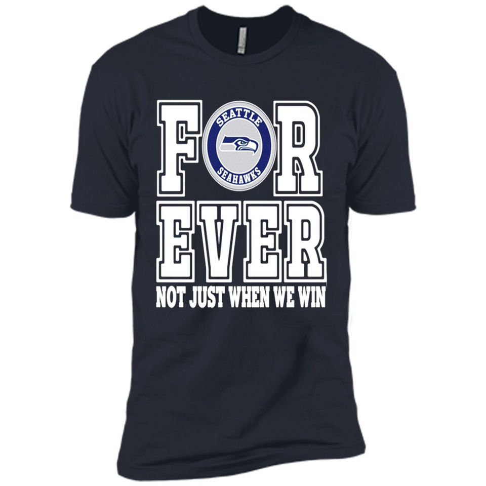 Seattle Seahawks Forever For ever not just when we win - Premium Short Sleeve T-Shirt