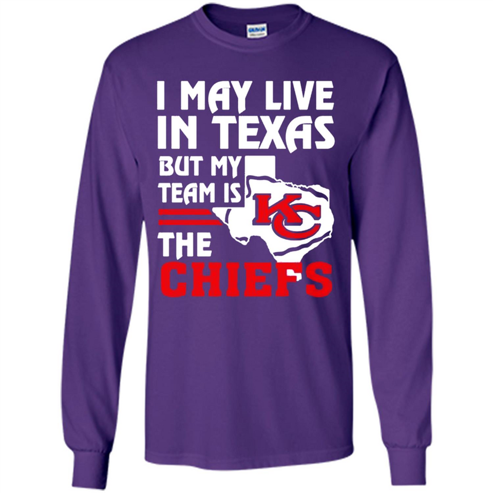 I May Live In Texas But My Team Is The Chiefs - Long Sleeve T-Shirt