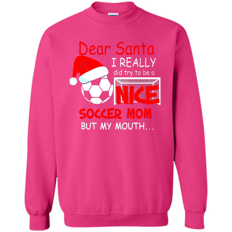 Dear Santa I Really Did Try To Be A Nice Soccer Mom Sweatshirt - Sweatshirt