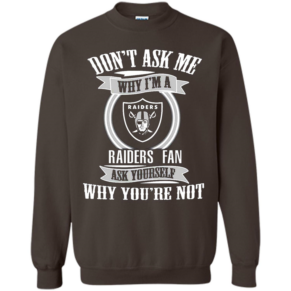Don't Ask Me Why I'm A Oakland Raiders Fan Ask Yourself