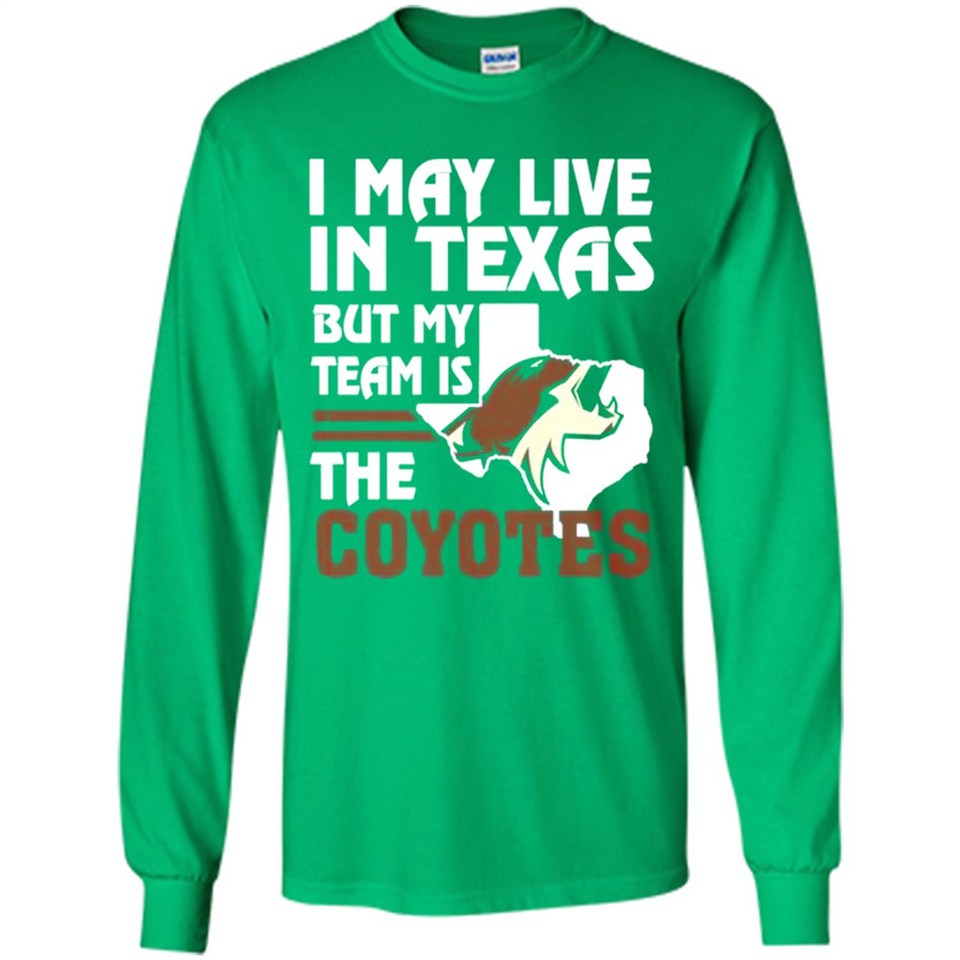 I May Live In Texas But My Team Is The Coyotes - Long Sleeve T-Shirt