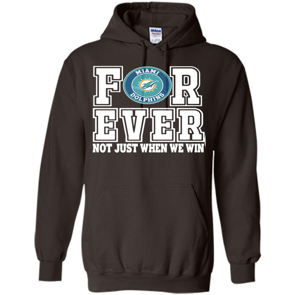Miami Dolphins Forever For ever not just when we win - Hoodie