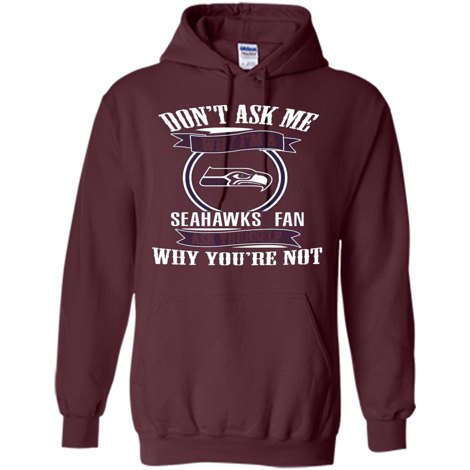 Don't Ask Me Why I'm A Seattle Seahawks Fan Ask Yourself