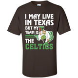 I May Live In Texas But My Team Is The Celtics - Shirt