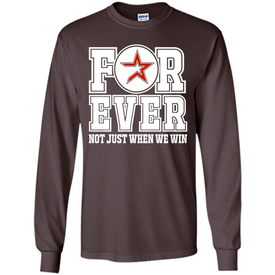 Houston Astros Forever For ever not just when we win - Long Sleeve T-Shirt