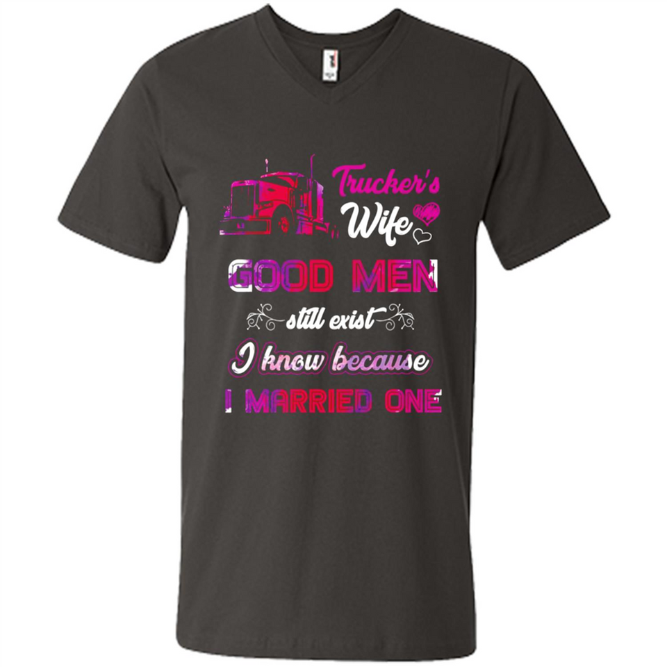 Trucker’s Wife Good Men Still Exist I Know Because I Married One - Men's V-Neck