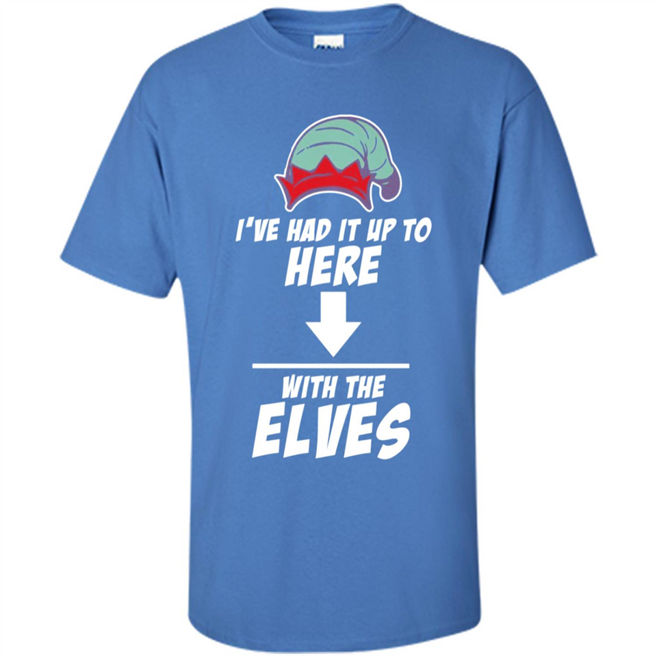 Ive Had It Up To Here With The Elves 1 - Shirt