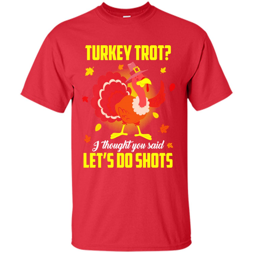 Turkey Thanksgiving I Thought You Said Let's Do Shots