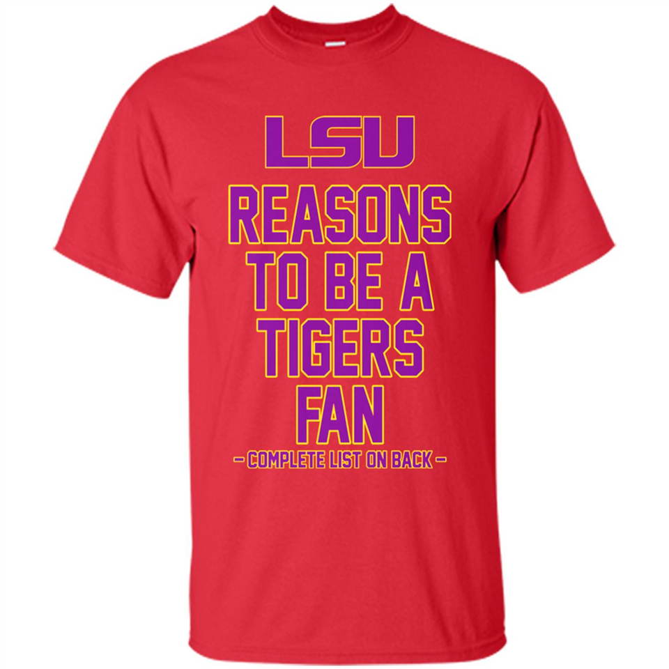 Reasons to be a LSU Tigers Fan Complete List on Back - Funny - Shirt