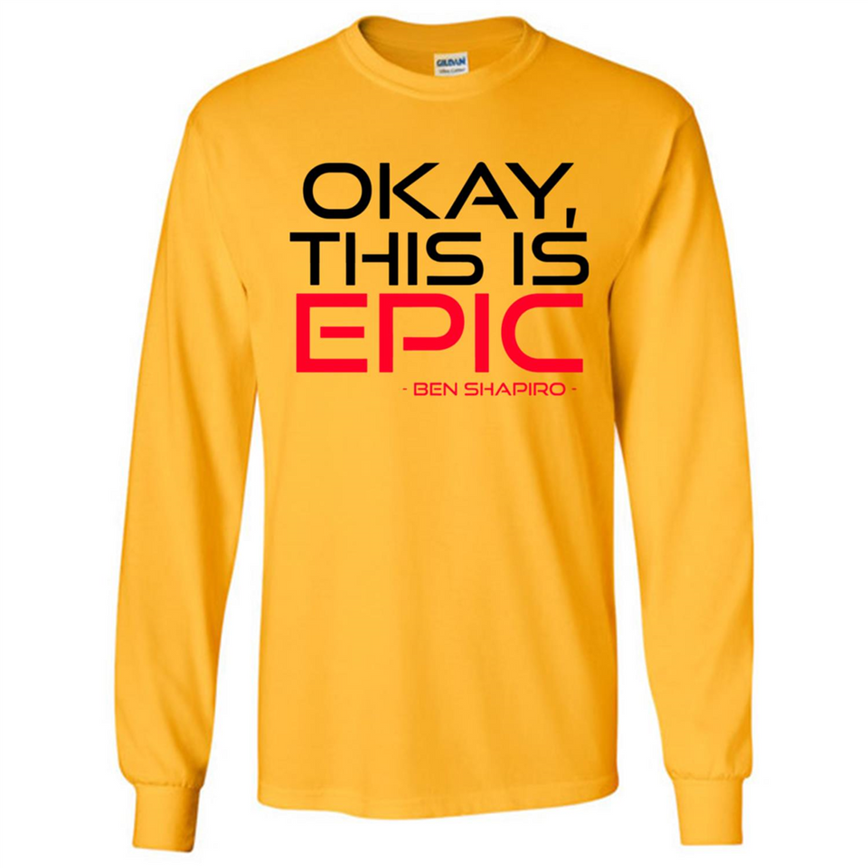 Okay, This is Epic' Ben Shapiro Quote - Long Sleeve T-Shirt