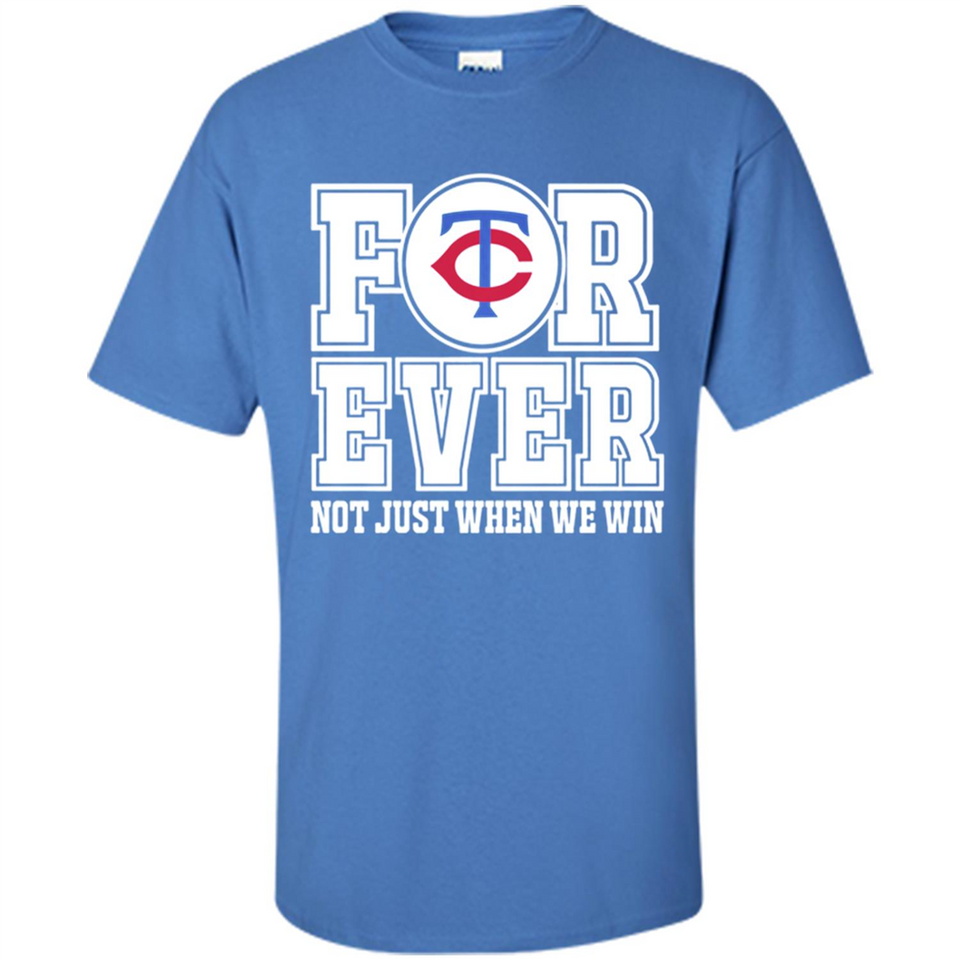 Minnesota Twins Forever For ever not just when we win - Shirt