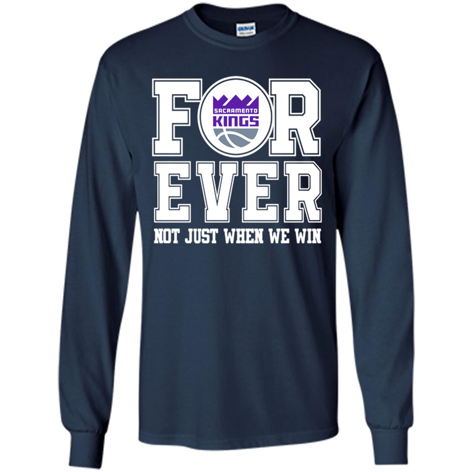 Sacramento Kings Forever For ever not just when we win - Long Sleeve T-Shirt