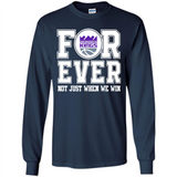 Sacramento Kings Forever For ever not just when we win - Long Sleeve T-Shirt