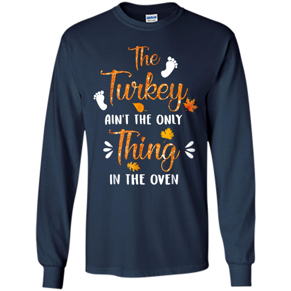 The Turkey Ain’t the Only Thing in the Oven Turkey Day - Long Sleeve T-Shirt