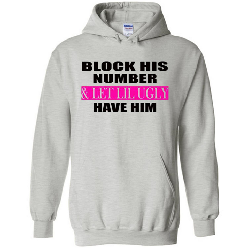 Block his number & let lil ugly have him - Hoodie