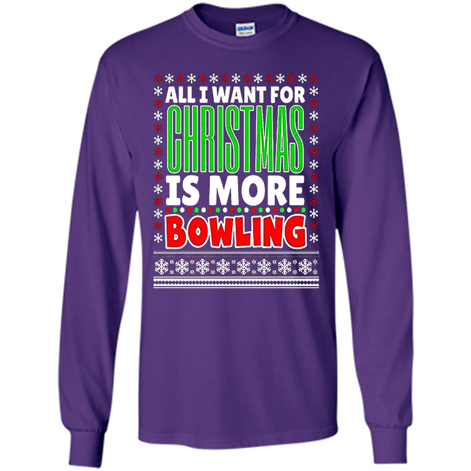 All I Want For Christmas Is More Bowling Christmas - Long Sleeve T-Shirt